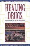 Healing Drugs: History of Pharmacology (Facts on File Science Sourcebooks)