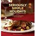 Seriously Simple Holidays: Recipes and Ideas to Celebrate the Season
