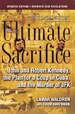 Ultimate Sacrifice: John and Robert Kennedy, the Plan for a Coup in Cuba, and the Murder of JFK