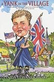A Yank in the Village: Thoughts About Life in & Out of England from a Former Brooklyn Girl Who Once Wished She Was Jane Eyre