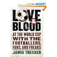 Love and Blood: At the World Cup with the Footballers, Fans, and Freaks