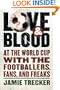 Love and Blood: At the World Cup with the Footballers, Fans, and Freaks