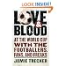 Love and Blood: At the World Cup with the Footballers, Fans, and Freaks