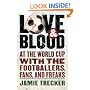 Love and Blood: At the World Cup with the Footballers, Fans, and Freaks