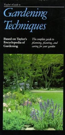 Taylor's Guide to Gardening Techniques: The Complete Guide to Planning, Planting, and Caring for Your Garden (Taylor's Gardening Guides)