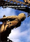 La Cathédrale de Metz : Des pierres et des hommes