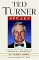 Ted Turner Speaks: Insights from the World's Greatest Maverick (Speak Series)