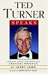 Ted Turner Speaks: Insights from the World's Greatest Maverick (Speak Series)