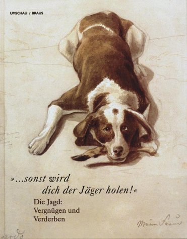 ... sonst wird Dich der Jäger holen. Die Jagd. Vergnügen und Verderben