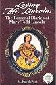Loving Mr. Lincoln: The Personal Diaries of Mary Todd Lincoln