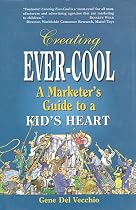 Creating Ever-cool: A Marketer's Guide to a Kid's Heart