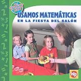 Usamos Matematicas En La Fiesta Del Salon/ Using Math at the Class Party (Las Matematicas En Nuestro Mundo/ Math in Our World) (Spanish Edition)