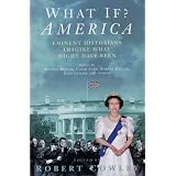 What If? America: Eminent Historians Imagine What Might Have Beenby Robert Cowley