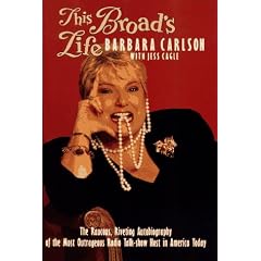 THIS BROADS LIFE: RAUCIUS RIVETING AUTOB MOST OUTRAGEOUS RADIO-TALK SHOW HOST: The Raucous, Riveting Autobiography of the Most Outrageous Radio Talk-Show Host in America Today