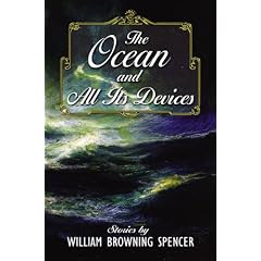 The Ocean and All Its Devices by William Browning Spencer