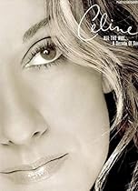 Celine Dion -- All the Way A Decade of Song: Piano/Vocal/Chords Celine Dion -- All the Way A Decade of Song: Piano/Vocal/Chords
