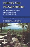 Priests and Programmers: Technologies of Power in the Engineered Landscape of Bali