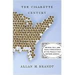 The Cigarette Century: The Rise, Fall, and Deadly Persistence of the Product That Defined America book cover