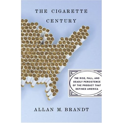 The Cigarette Century The Rise  Fall  and Deadly Persistence of the Product That Defined America