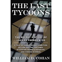The Last Tycoons: The Secret History of Lazard Freres & Co.