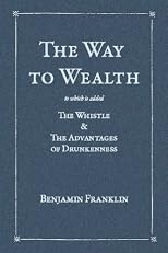 The Way to Wealth (Large Print Edition): To which is added: The Whistle & The Advantages of Drunkenness