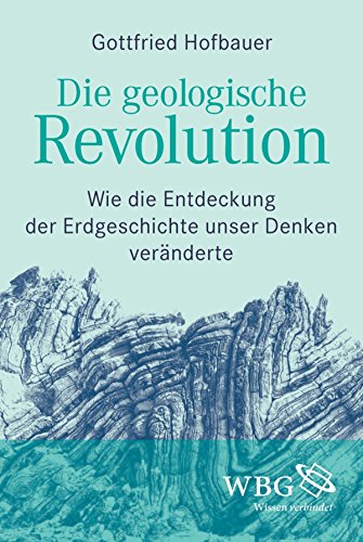 Die geologische Revolution: Wie die Entdeckung der Erdgeschichte unser Denken veränderte (German Edition)