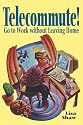 Telecommute!: Go To Work Without Leaving Home