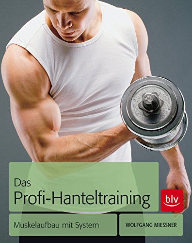 Das Profi-Hanteltraining: Muskelaufbau mit System (German Edition)