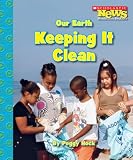 Scholastic News Nonfiction Reader: Our Earth: Keeping It Clean