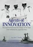 Agents of Innovation: The General Board and the Design of the Fleet that Defeated the Japanese Navy (Blue Jacket Bks)