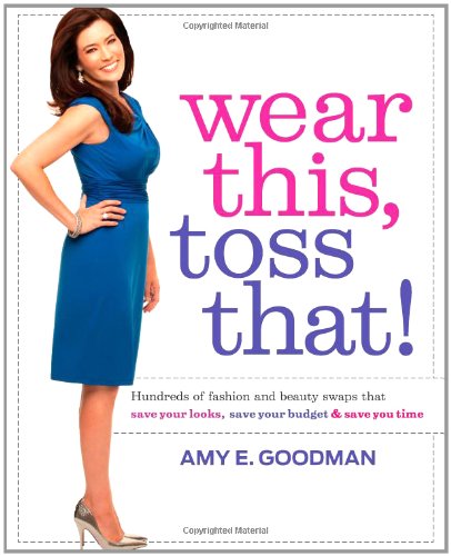 design: Wear This, Toss That!: Hundreds of Fashion and Beauty Swaps That Save Your Looks, Save Your Budget, and Save You Time