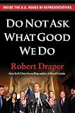 Do Not Ask What Good We Do: Inside the U.S. House of Representatives