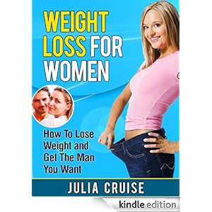 Weight Loss For Women: How To Lose Weight and Get The Man You Want (Weight Loss Tips) Julia Cruise