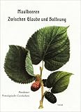 Maulbeeren - Zwischen Glaube und Hoffnung: Potsdamer Pomologische Geschichten - Marina Heilmeyer, Michael Seiler