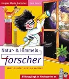 Natur- und Himmelsforscher: Was Kinder wissen wollen. Bildung f�ngt im Kindergarten an - Irmgard Maria Burtscher