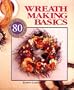 Wreath Making Basics: More Than 80 Wreath Ideas