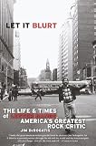 Let it Blurt: The Life and Times of Lester Bangs, Americas Greatest Rock Critic