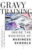 Gravy Training: Inside the Business of Business Schools (The Jossey-Bass Business & Management Series)