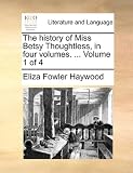 The history of Miss Betsy Thoughtless, in four volumes. ...  Volume 1 of 4