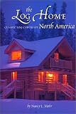 The Log Home: Classic Log Cabins Of North America