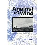 Against the Wind: A Maine to Alaska Bicycling Adventure by Marty Basch