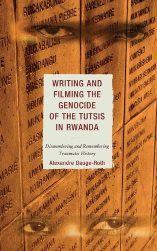 Writing and Filming the Genocide of the Tutsis in Rwanda: Dismembering and Remembering Traumatic History (After the Empire: The Francophone World and Postcolonial France)