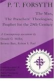 P.T. Forsyth: The Man, the Preachers' Theologian, Prophet for the 20th Century: A Contemporary Assessment (Pittsburgh Theological Monograph Series)