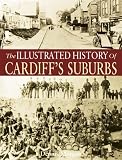 The Illustrated History of Cardiff's Suburbs (Illustrated History)