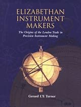 Elizabethan Instrument Makers: The Origins of the London Trade in Precision Instrument Making