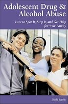 Adolescent Drug and Alcohol Abuse: How to Spot It, Stop It and Get Help for Your Family (Patient-Centered Guides)