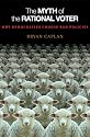 The Myth of the Rational Voter: Why Democracies Choose Bad Policies (New Edition)