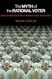 The Myth of the Rational Voter: Why Democracies Choose Bad Policies (New Edition)