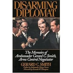 Disarming Diplomat: The Memoirs of Ambassador Gerard C. Smith, Arms Control Negotiator
