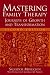 Mastering Family Therapy: Journeys of Growth and Transformation